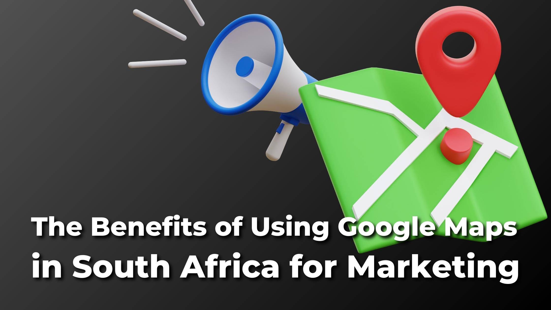 A graphic showcasing the benefits of using google maps in south africa for marketing and business growth.
